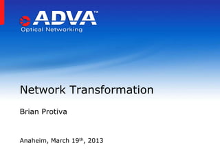 Network Transformation
Brian Protiva


Anaheim, March 19th, 2013
 