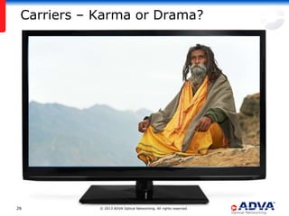 Carriers – Karma or Drama?




26          © 2013 ADVA Optical Networking. All rights reserved.
 