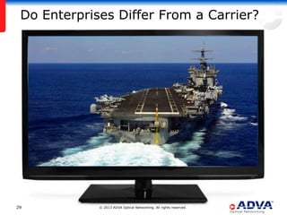 Do Enterprises Differ From a Carrier?




29           © 2013 ADVA Optical Networking. All rights reserved.
 