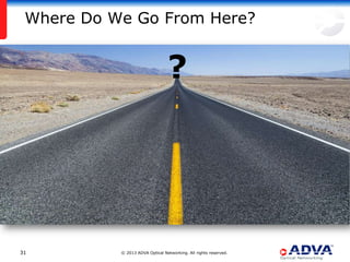 Where Do We Go From Here?


                                 ?




31         © 2013 ADVA Optical Networking. All rights reserved.
 