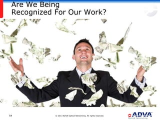Are We Being
 Recognized For Our Work?




54          © 2013 ADVA Optical Networking. All rights reserved.
 