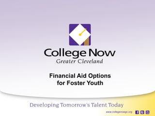 5/23/2013 1www.collegenowgc.org
Financial Aid Options
for Foster Youth
www.collegenowgc.org
 