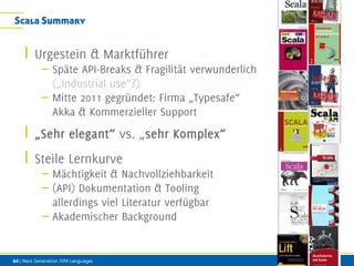 Scala Summary

l

–
–

l
l

–
–
–

64 | Next Generation JVM Languages

 
