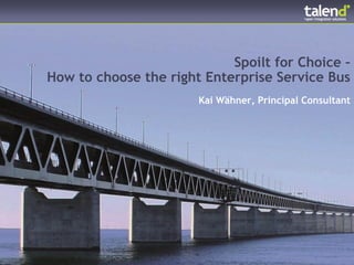 Spoilt for Choice –
How to choose the right Enterprise Service Bus
                       Kai Wähner, Principal Consultant
 