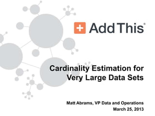 Cardinality Estimation for
    Very Large Data Sets
                                      
                                      
    Matt Abrams, VP Data and Operations
                         March 25, 2013
 