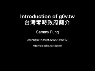 Introduction of g0v.tw
台灣零時政府簡介
Sammy Fung
OpenDataHK.meet.12 (2013/12/12)
http://slidesha.re/1bzexIk

 