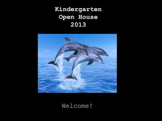 Kindergarten
Open House
2013
Welcome!
 
