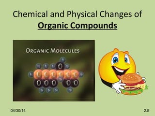 Chemical and Physical Changes of
Organic Compounds
04/30/14 2.5
 