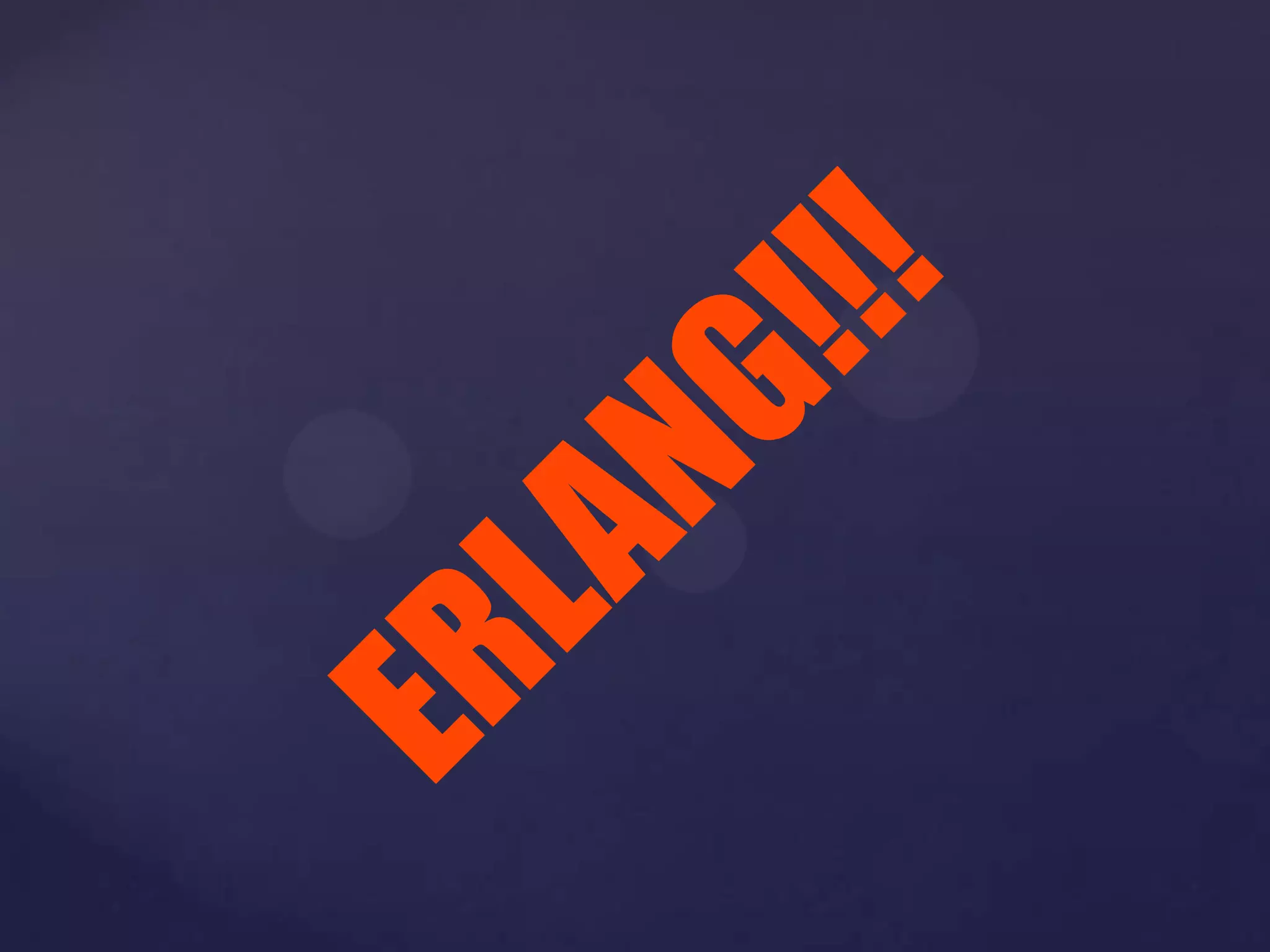 ERLANG!!!
 