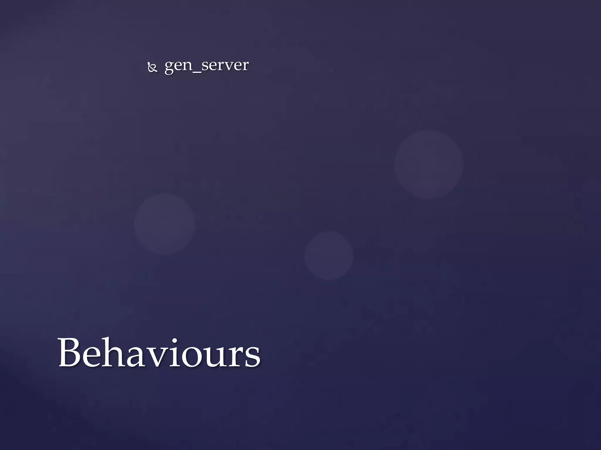  gen_server
Behaviours
 