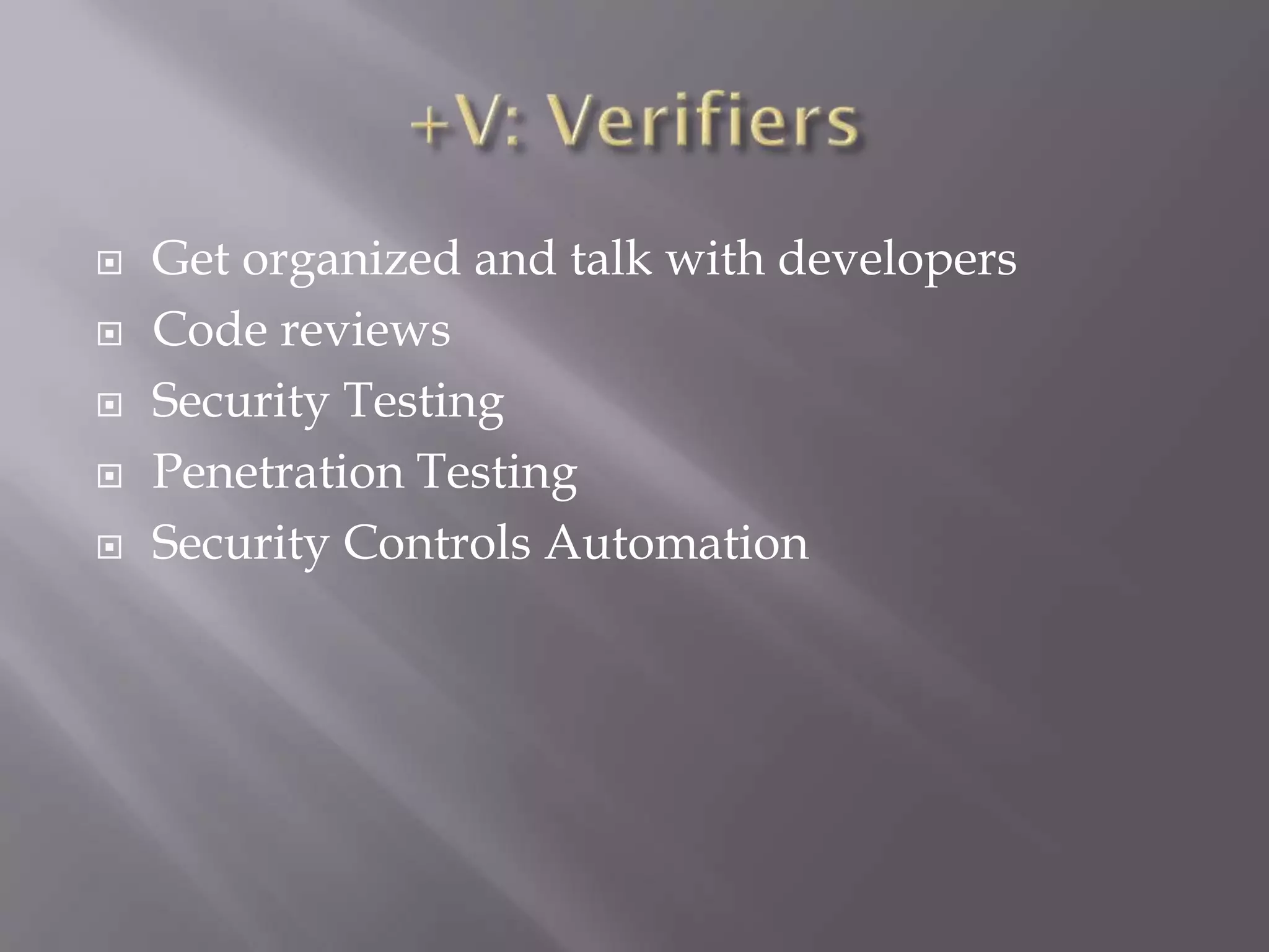  Get organized and talk with developers
 Code reviews
 Security Testing
 Penetration Testing
 Security Controls Automation
 