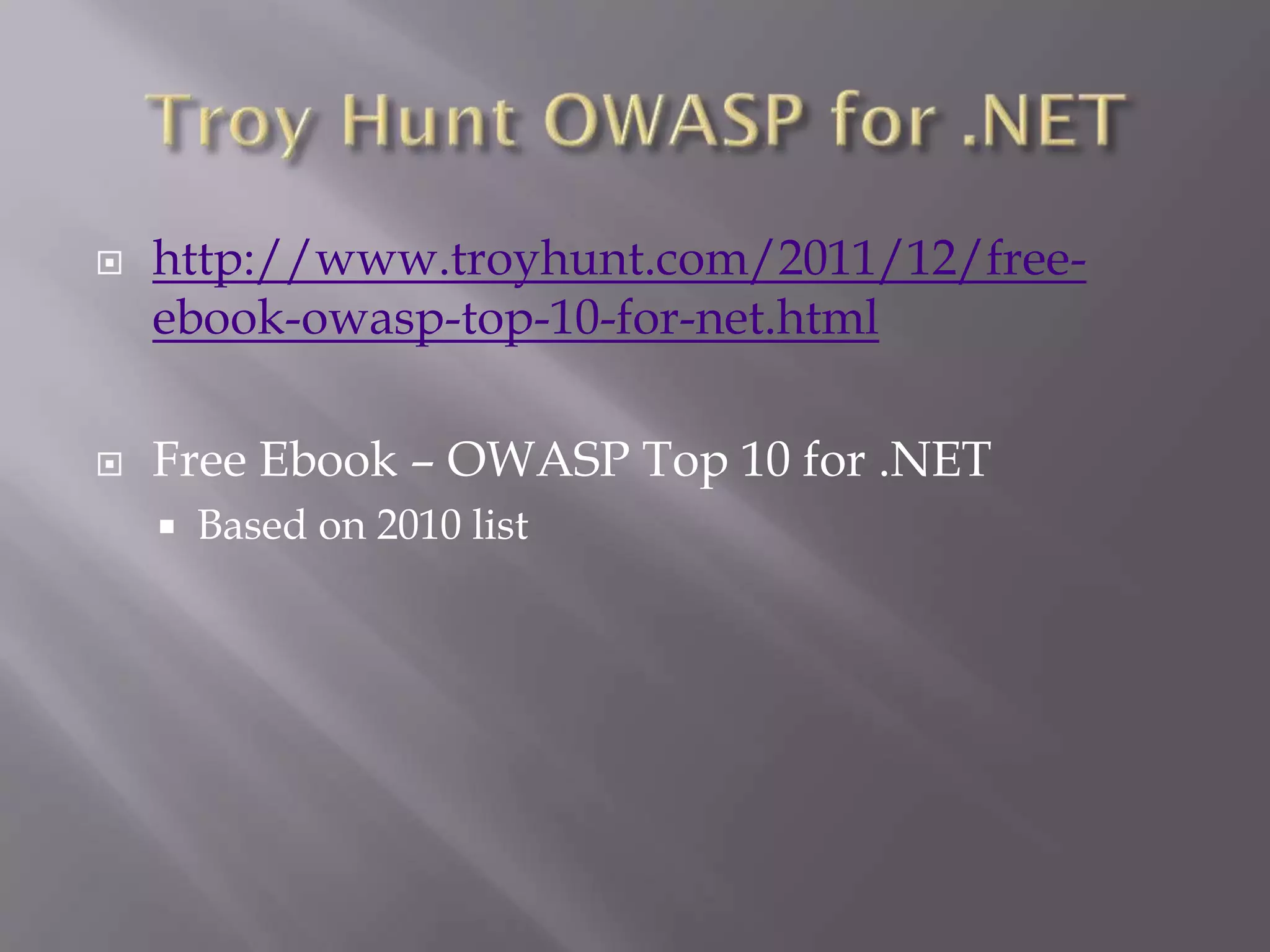  http://www.troyhunt.com/2011/12/free-
ebook-owasp-top-10-for-net.html
 Free Ebook – OWASP Top 10 for .NET
 Based on 2010 list
 