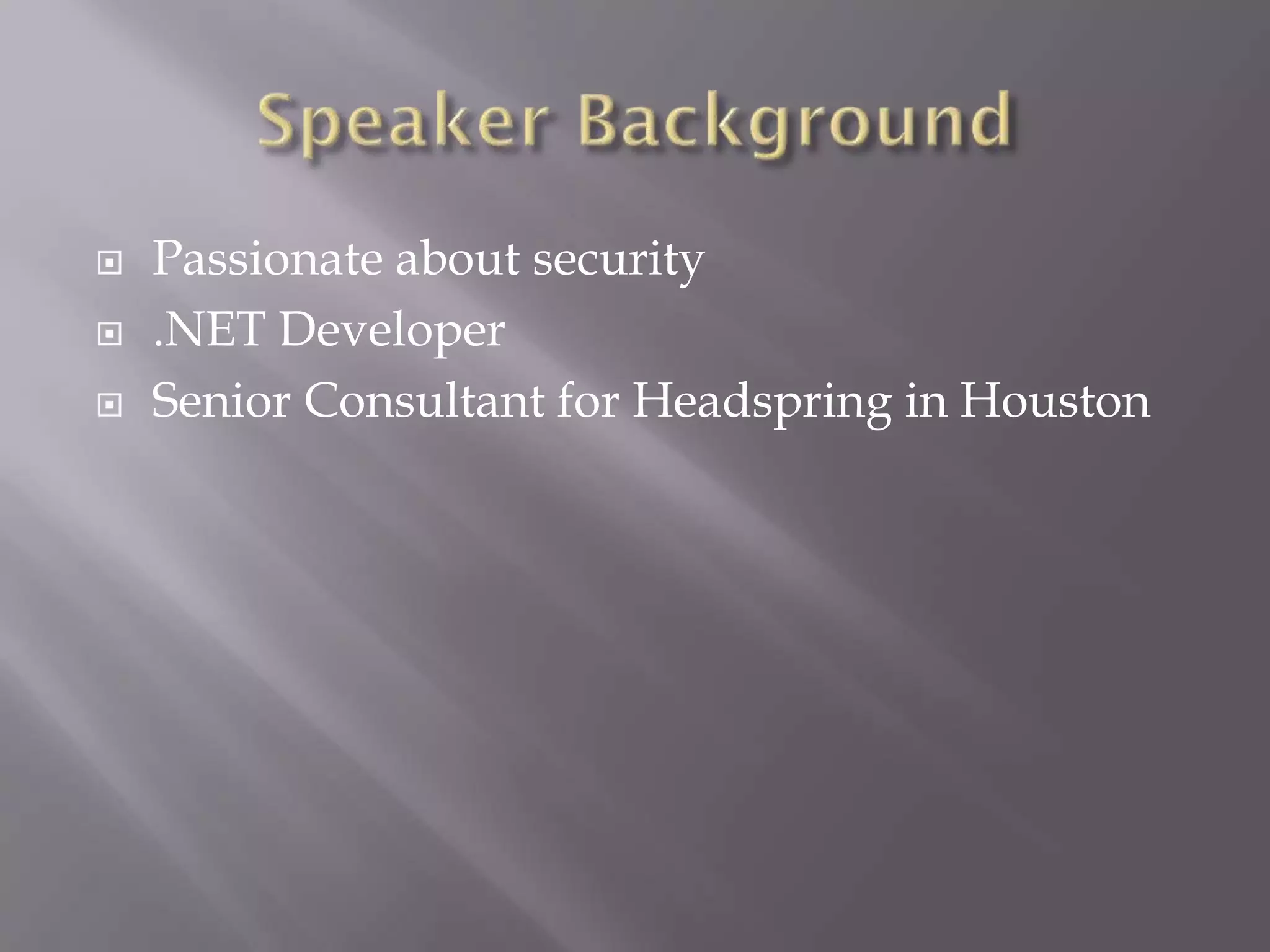  Passionate about security
 .NET Developer
 Senior Consultant for Headspring in Houston
 