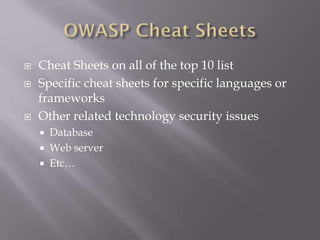  Cheat Sheets on all of the top 10 list
 Specific cheat sheets for specific languages or
frameworks
 Other related technology security issues
 Database
 Web server
 Etc…
 