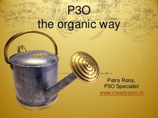 P3O
the organic way
Petra Rona,
P3O Specialist
www.creativeinn.nl
 