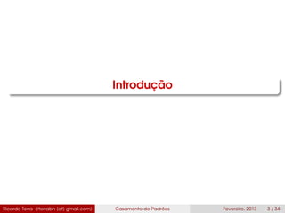 Introdução
Ricardo Terra (rterrabh [at] gmail.com) Casamento de Padrões Fevereiro, 2013 3 / 34
 