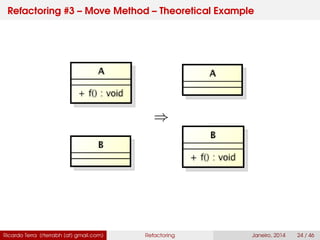 Refactoring #3 – Move Method – Theoretical Example
⇒
Ricardo Terra (rterrabh [at] gmail.com) Refactoring Janeiro, 2014 24 / 46
 