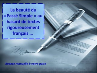 La beauté du
«Passé Simple » au
hasard de textes
rigoureusement
français …
Avance manuelle à votre guise
 