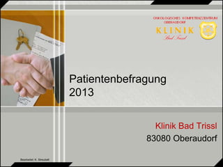 Patientenbefragung 
2013 
Klinik Bad Trissl 
83080 Oberaudorf 
Bearbeitet: K. Streubelt 
 