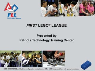 FIRST LEGO® LEAGUE
Presented by
Patriots Technology Training Center
 