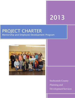 2013
Snohomish County
Planning and
Development Services
PROJECT CHARTER
Mentorship and Employee Development Program
 
