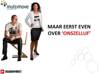 MAAR EERST EVEN
OVER ‘ONSZELLUF’
 