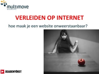 VERLEIDEN OP INTERNET
hoe maak je een website onweerstaanbaar?
 