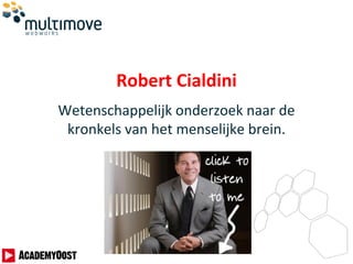 Robert Cialdini
Wetenschappelijk onderzoek naar de
kronkels van het menselijke brein.
 