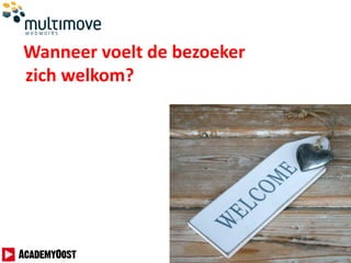 Wanneer voelt de bezoeker
zich welkom?
 