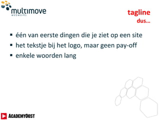 tagline
dus…
 één van eerste dingen die je ziet op een site
 het tekstje bij het logo, maar geen pay-off
 enkele woorden lang
 