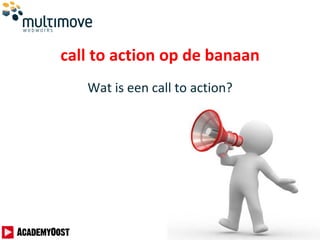 call to action op de banaan
Wat is een call to action?
 