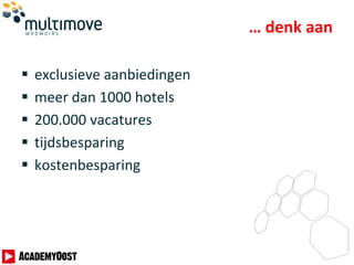 … denk aan
 exclusieve aanbiedingen
 meer dan 1000 hotels
 200.000 vacatures
 tijdsbesparing
 kostenbesparing
 