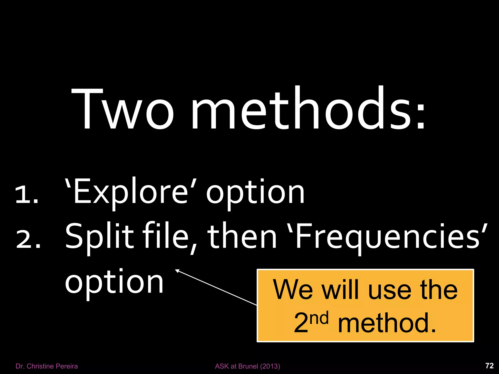 Dr. Christine Pereira ASK at Brunel (2014) 72
Use descriptives to summarise the relationship between
Annual Income split by Gender
What is your gross annual income?1
2 Gender
(please tick one)
Male
Female
 