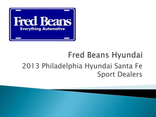 2013 Philadelphia Hyundai Santa Fe
                     Sport Dealers
 