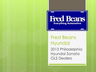 Fred Beans
Hyundai
2013 Philadelphia
Hyundai Sonata
GLS Dealers
 