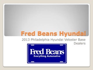 Fred Beans Hyundai
2013 Philadelphia Hyundai Veloster Base
                                Dealers
 