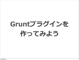 Gruntプラグインを
作ってみよう
2013/9/24 (火)
 