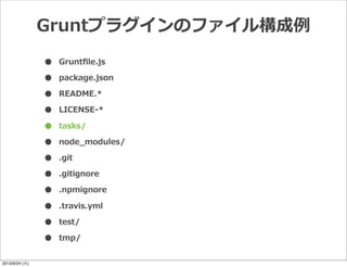 Gruntプラグインのファイル構成例例
• Gruntﬁle.js
• package.json
• README.*
• LICENSE-‐‑‒*
• tasks/
• node_̲modules/
• .git
• .gitignore
• .npmignore
• .travis.yml
• test/
• tmp/
2013/9/24 (火)
 