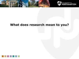 What does research mean to you?
 