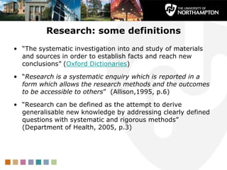 Research: some definitions
• “The systematic investigation into and study of materials
and sources in order to establish f...