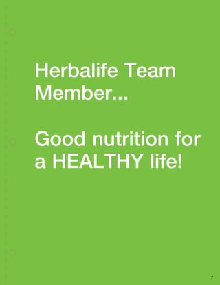 7
Herbalife Team
Member...
Good nutrition for
a HEALTHY life!
 