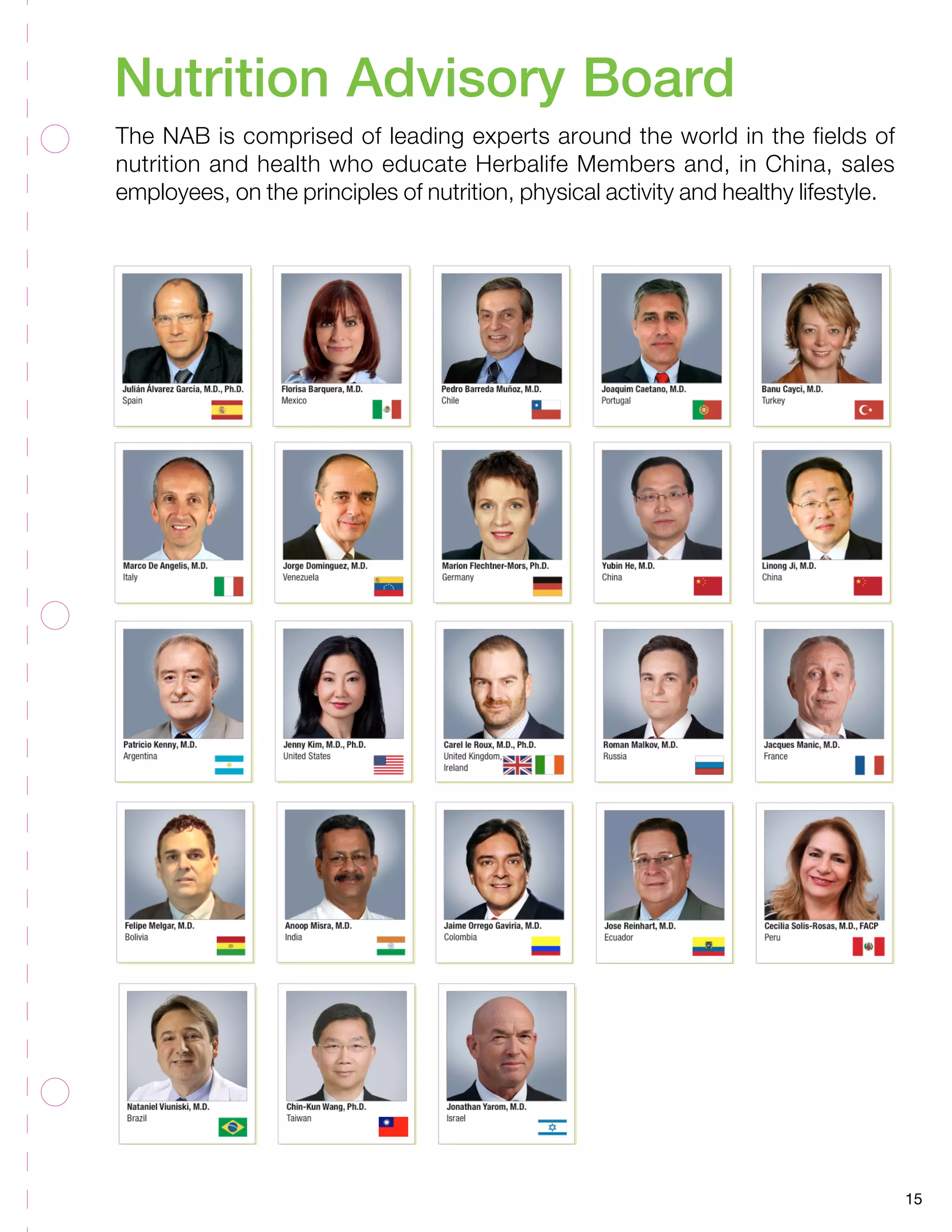 Nutrition Nutrition Advisory Board 
Board 
Nutrition Advisory Advisory Board 
NutritNiount rAitdiovnis Aordyv iBsooaryrd Board 
Advisory Board 
15 
Nutrition Advisory Board 
The NAB is comprised of leading experts around the world in the fields of 
nutrition and health who educate Herbalife Members and, in China, sales 
employees, on the principles of nutrition, physical activity and healthy lifestyle. 
 