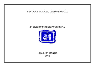 ESCOLA ESTADUAL CASIMIRO SILVA




  PLANO DE ENSINO DE QUÍMICA




       BOA ESPERANÇA
            2013
 