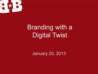 Branding with a
Digital Twist
January 20, 2013

 
