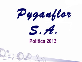 Pyganflor
S.A.
Política 2013
 