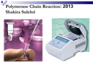 2013:Polymerase Chain Reaction
Shakira Sulehri
 