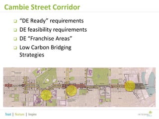 Cambie Street Corridor





“DE Ready” requirements
DE feasibility requirements
DE “Franchise Areas”
Low Carbon Bridging
Strategies

 