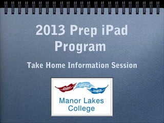 2013 Prep iPad
Program
Take Home Information Session
 