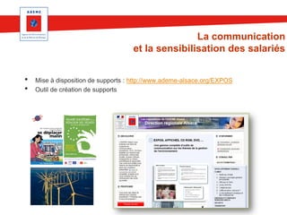 La communication
et la sensibilisation des salariés
•
•

Mise à disposition de supports : http://www.ademe-alsace.org/EXPOS
Outil de création de supports

 
