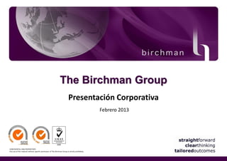 The Birchman Group
                                                                             Presentación Corporativa
                                                                                                     Febrero 2013




CONFIDENTIAL AND PROPRIETARY
Any use of this material without specific permission of The Birchman Group is strictly prohibited.
 